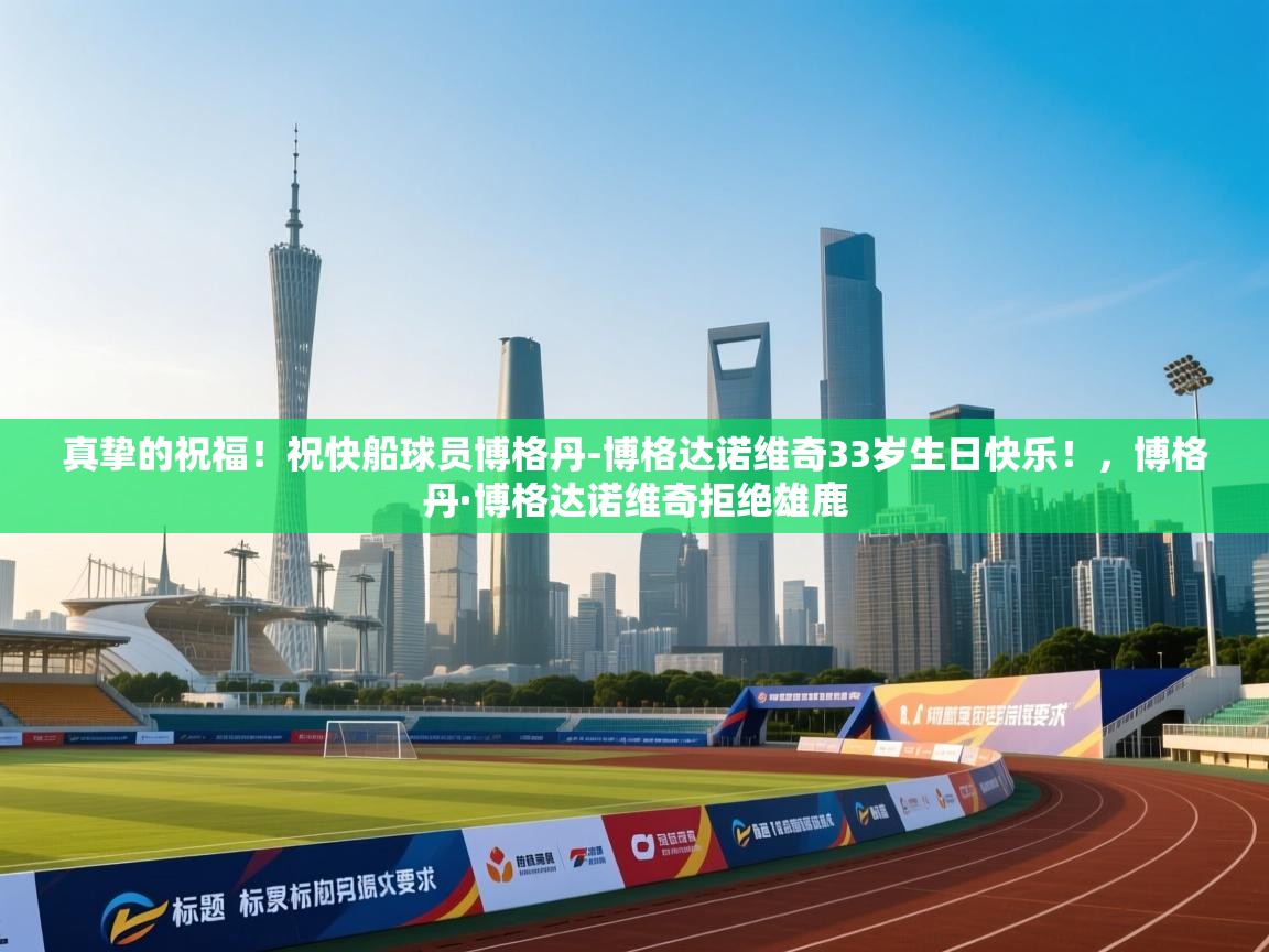 爱游戏体育直播-真挚的祝福！祝快船球员博格丹-博格达诺维奇33岁生日快乐！，博格丹·博格达诺维奇拒绝雄鹿  第1张