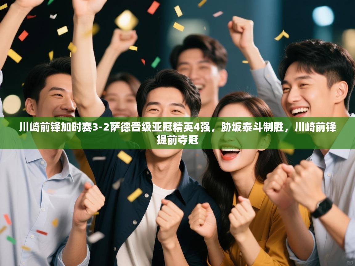 爱游戏娱乐app下载-川崎前锋加时赛3-2萨德晋级亚冠精英4强，胁坂泰斗制胜，川崎前锋提前夺冠