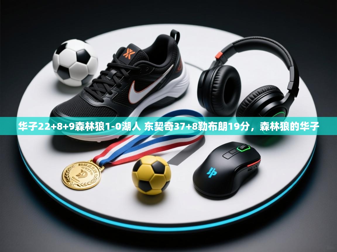 爱游戏下载-华子22+8+9森林狼1-0湖人 东契奇37+8勒布朗19分,森林狼的华子 第3张