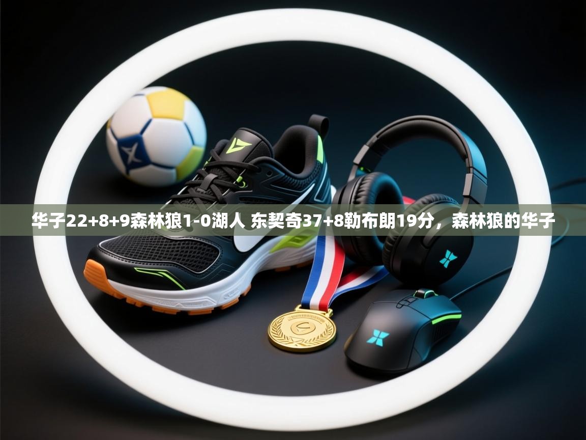 爱游戏下载-华子22+8+9森林狼1-0湖人 东契奇37+8勒布朗19分,森林狼的华子 第4张