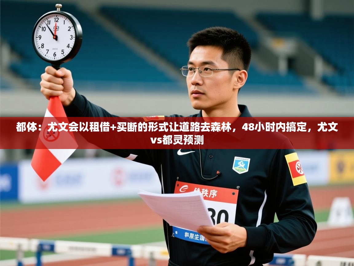 爱体育游戏网站-都体：尤文会以租借+买断的形式让道路去森林，48小时内搞定，尤文vs都灵预测