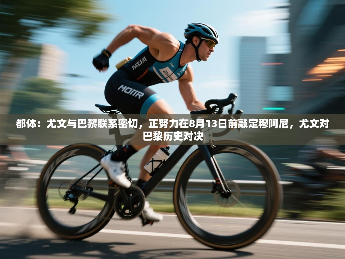 爱游戏娱乐赞助罗马02-都体：尤文与巴黎联系密切，正努力在8月13日前敲定穆阿尼，尤文对巴黎历史对决