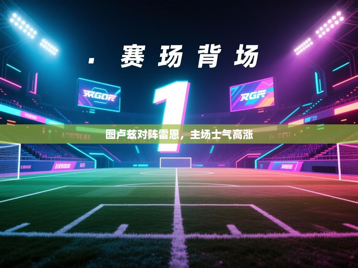 爱游戏体育官网app-图卢兹对阵雷恩，主场士气高涨