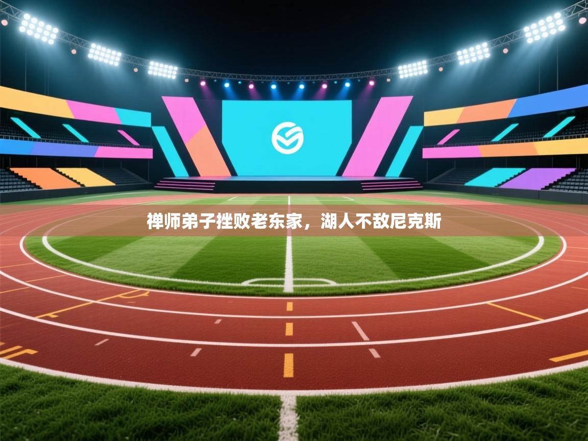 爱游戏体育在线-禅师弟子挫败老东家，湖人不敌尼克斯