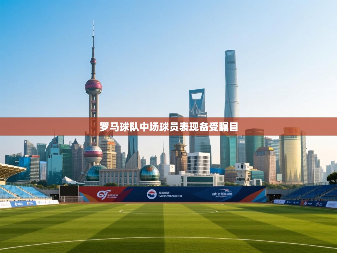 爱游戏体育官网-罗马球队中场球员表现备受瞩目  第3张